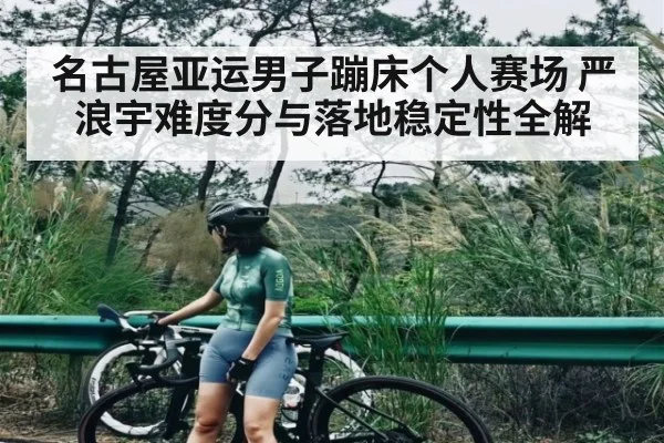 名古屋亚运男子蹦床个人赛场 严浪宇难度分与落地稳定性全解 - kaiyun